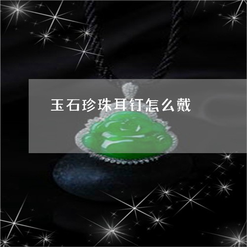 玉石珍珠耳钉怎么戴/2023041473727