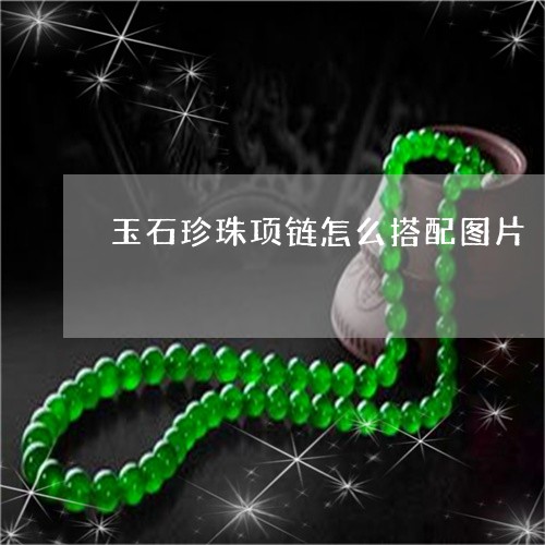 玉石珍珠项链怎么搭配图片/2023062893805