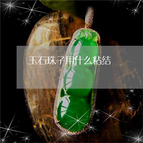 玉石珠子用什么粘结/2023041471613