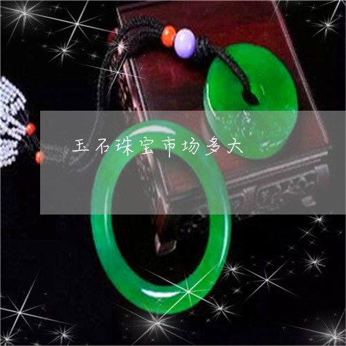 玉石珠宝市场多大/2023031861593
