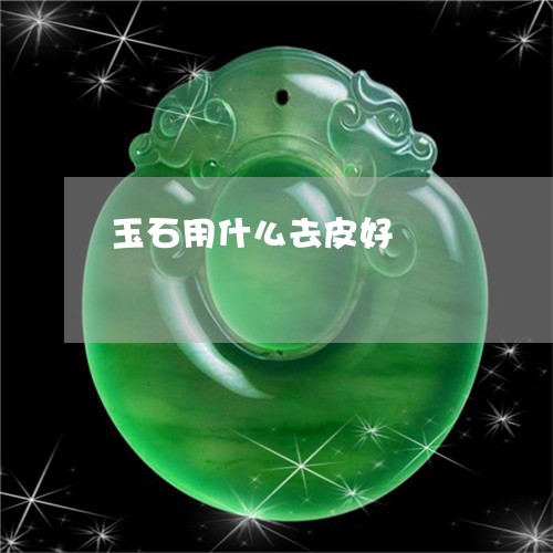 玉石用什么去皮好/2023031702935