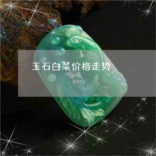 玉石白菜价格走势/2023031712623
