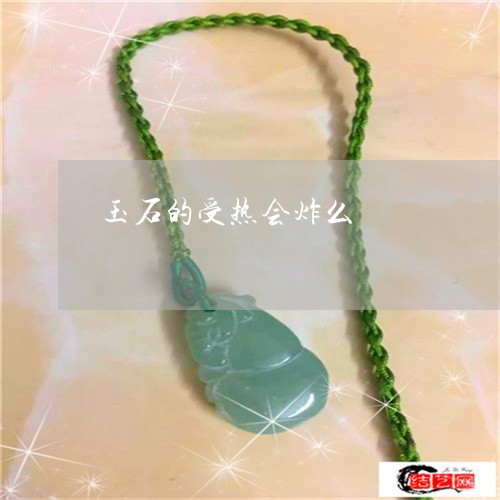 玉石的受热会炸么/2023031727062