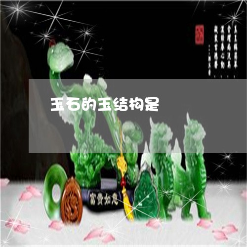 玉石的玉结构是/2023033000693 玉石的玉结构是/2023033000693