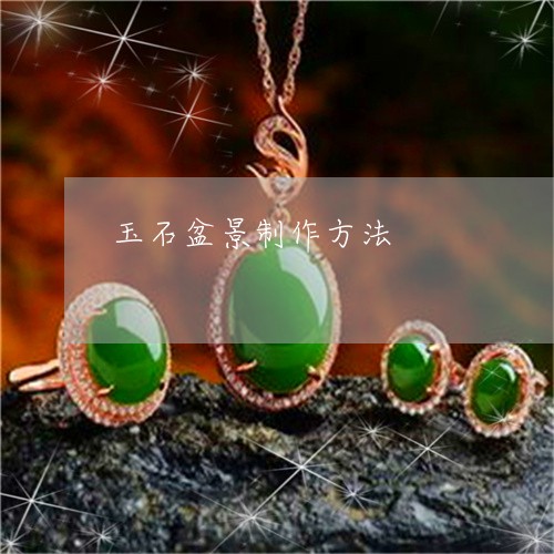玉石盆景制作方法/2023031777270 玉石盆景制作方法/2023031777270