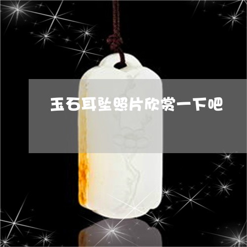 玉石耳坠照片欣赏一下吧/2023061931502