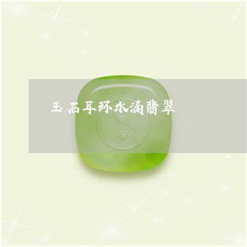 玉石耳环水滴翡翠/2023031723727