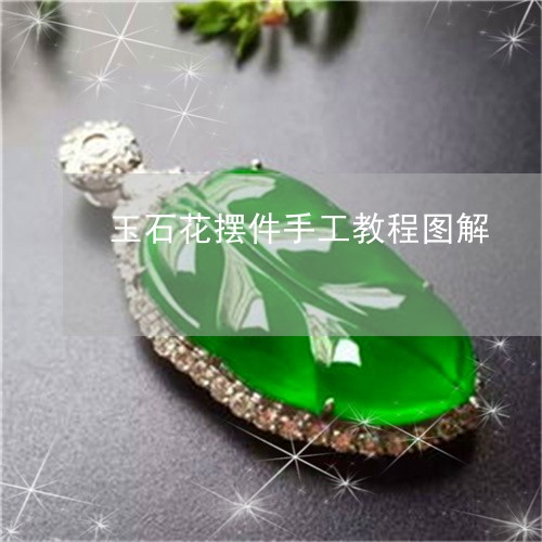 玉石花摆件手工教程图解/2023061872806 玉石花摆件手工教程图解/2023061872806