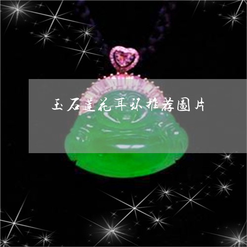 玉石莲花耳环推荐图片/2023061705151 玉石莲花耳环推荐图片/2023061705151