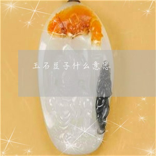 玉石豆子什么意思/2023031846058 玉石豆子什么意思/2023031846058