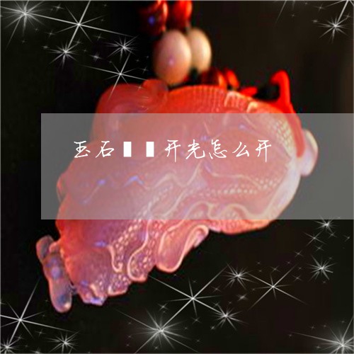 玉石貔貅开光怎么开/2023041565846