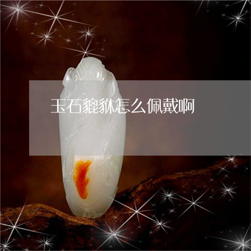 玉石貔貅怎么佩戴啊/2023041507149 玉石貔貅怎么佩戴啊/2023041507149