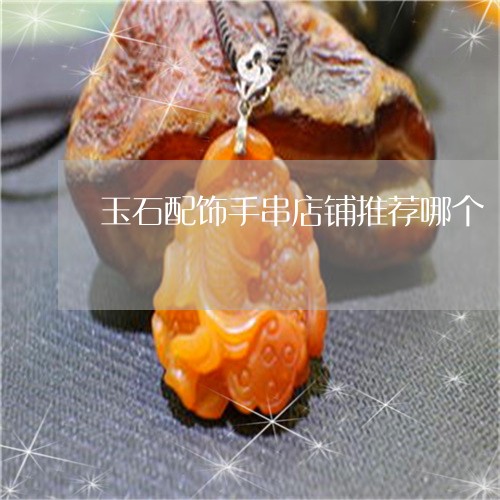 玉石配饰手串店铺推荐哪个/2023061983824