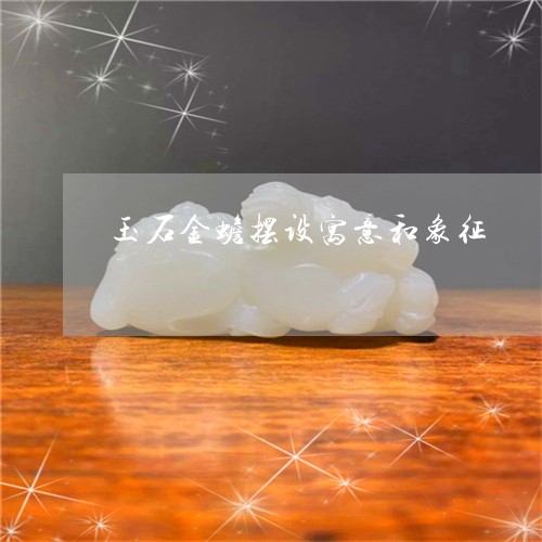 玉石金蟾摆设寓意和象征/2023061841703