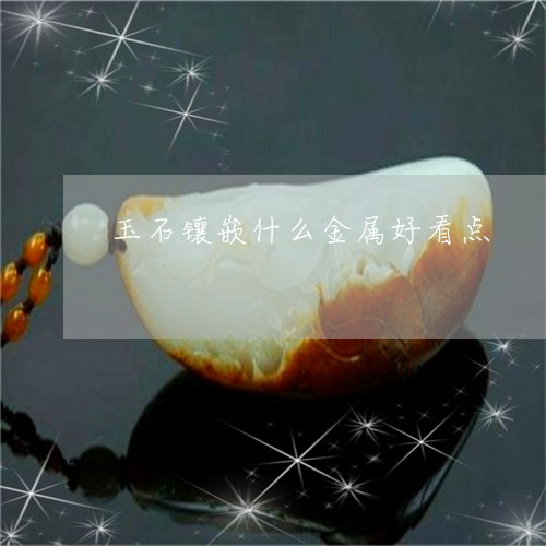 玉石镶嵌什么金属好看点/2023061863816