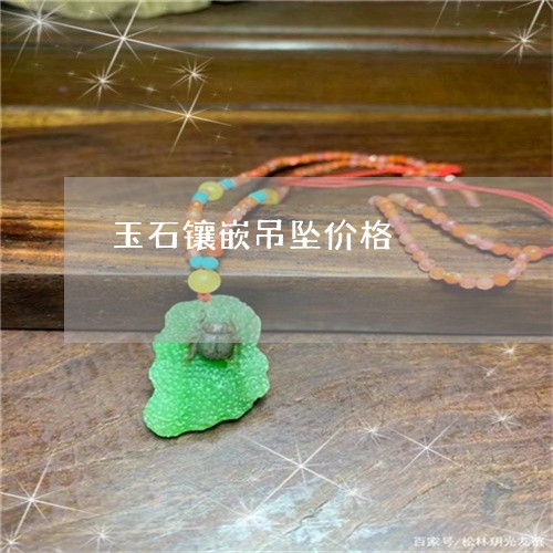 玉石镶嵌吊坠价格/2023031740613 玉石镶嵌吊坠价格/2023031740613