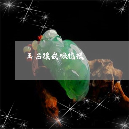 玉石镶嵌橄榄核/2023033141581