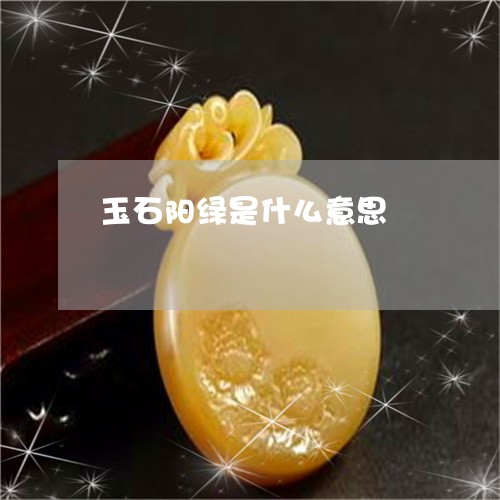 玉石阳绿是什么意思/2023041420603