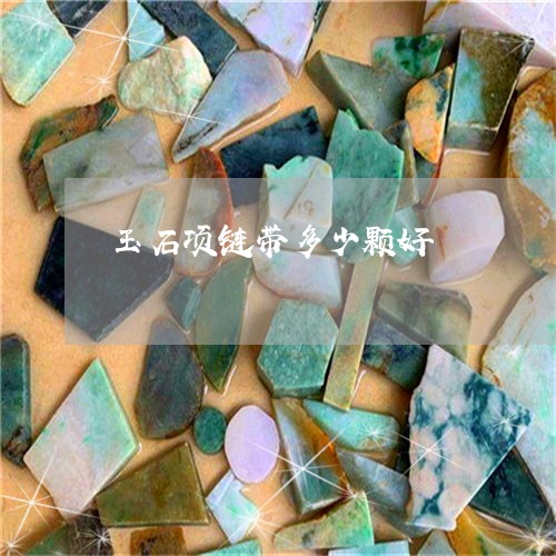 玉石项链带多少颗好/2023041437037