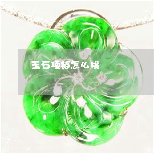 玉石项链怎么挑/2023033199262 玉石项链怎么挑/2023033199262