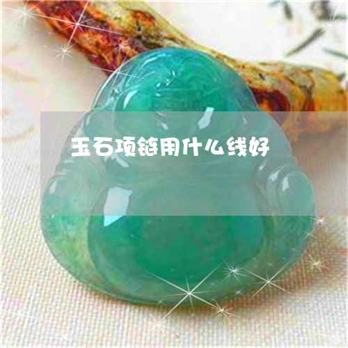 玉石项链用什么线好/2023041420359