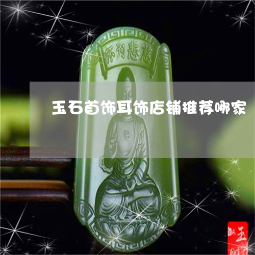 玉石首饰耳饰店铺推荐哪家/2023061978369