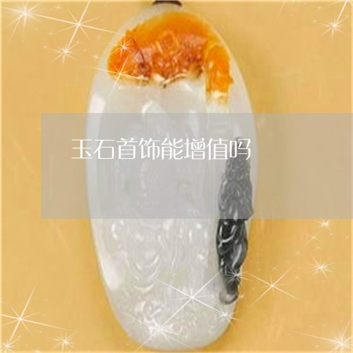 玉石首饰能增值吗/2023031732837