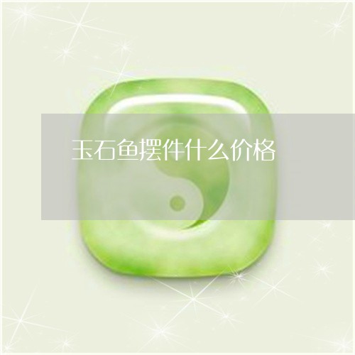 玉石鱼摆件什么价格/2023041416157