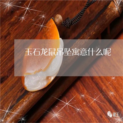 玉石龙鼠吊坠寓意什么呢/2023061915131