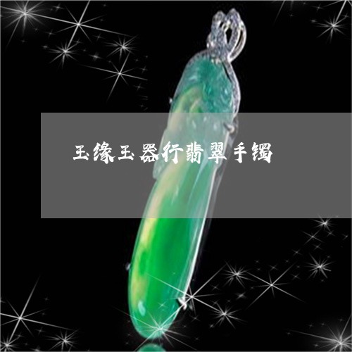 玉缘玉器行翡翠手镯/2023041490714