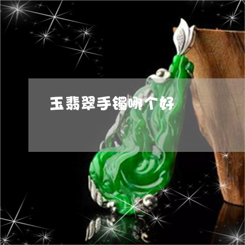 玉翡翠手镯哪个好/2023031819272 玉翡翠手镯哪个好/2023031819272
