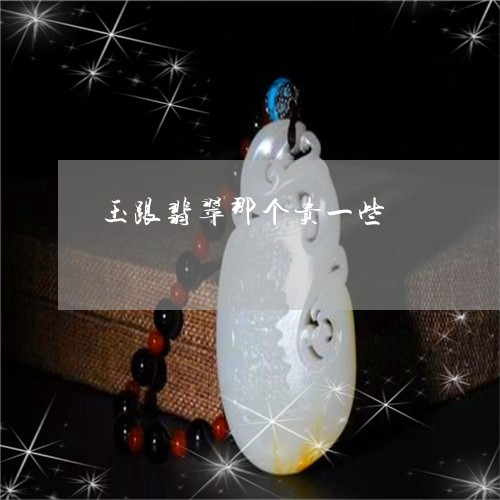 玉跟翡翠那个贵一些/2023041326817