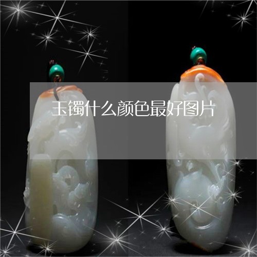 玉镯什么颜色最好图片/2023021540483 玉镯什么颜色最好图片/2023021540483