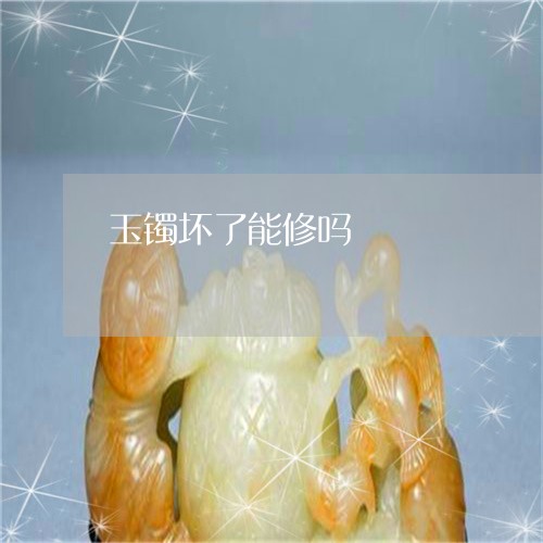 玉镯坏了能修吗/2023032941583 玉镯坏了能修吗/2023032941583