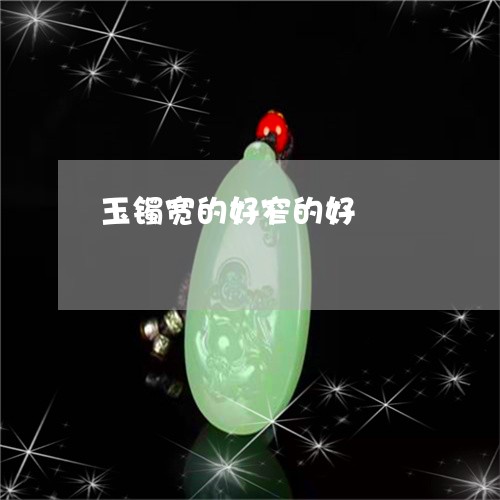 玉镯宽的好窄的好/2023031616248 玉镯宽的好窄的好/2023031616248