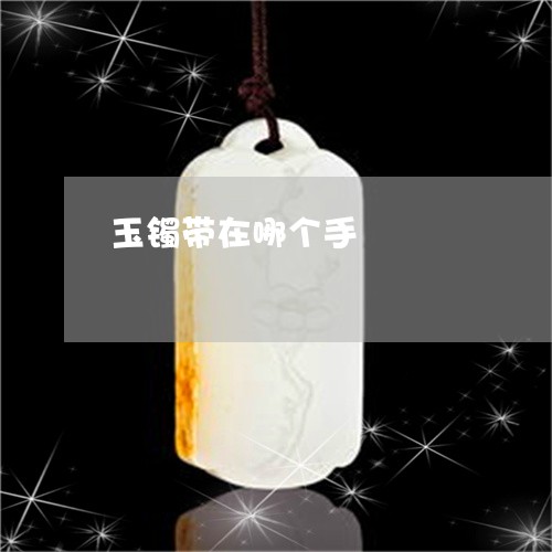 玉镯带在哪个手/2023032906240 玉镯带在哪个手/2023032906240