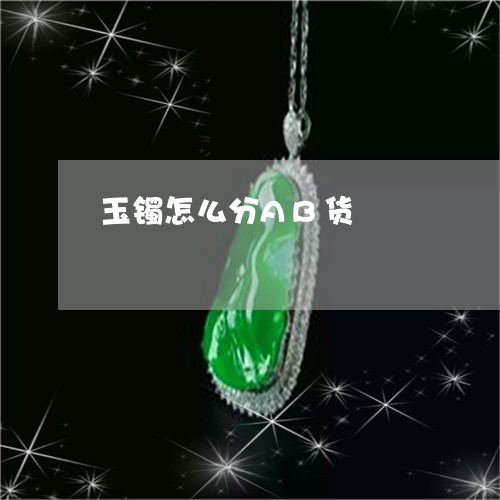 玉镯怎么分AB货/2023031614936 玉镯怎么分AB货/2023031614936