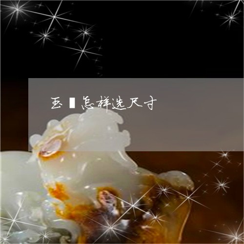 玉镯怎样选尺寸/2023032991614 玉镯怎样选尺寸/2023032991614
