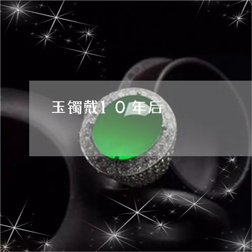 玉镯戴10年后/2023032952403 玉镯戴10年后/2023032952403