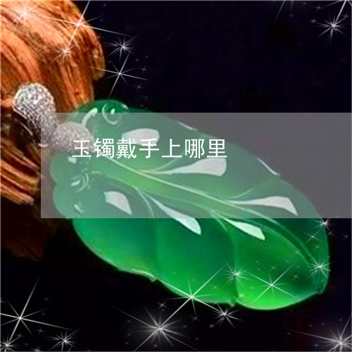 玉镯戴手上哪里/2023033007971 玉镯戴手上哪里/2023033007971