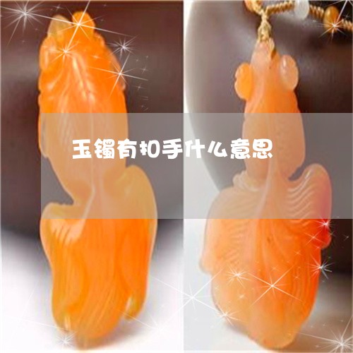 玉镯有扣手什么意思/2023041329350