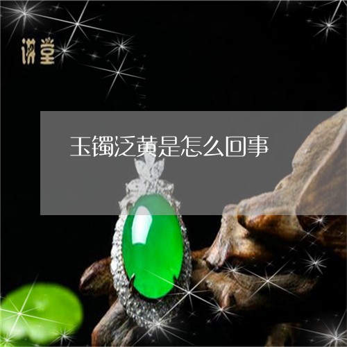 玉镯泛黄是怎么回事/2023041352715
