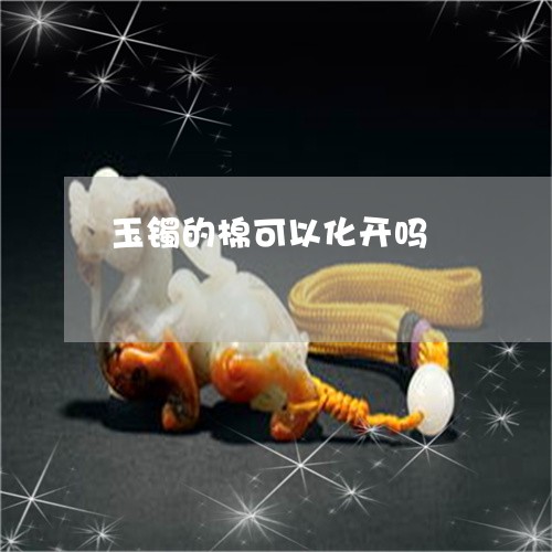 玉镯的棉可以化开吗/2023041363704