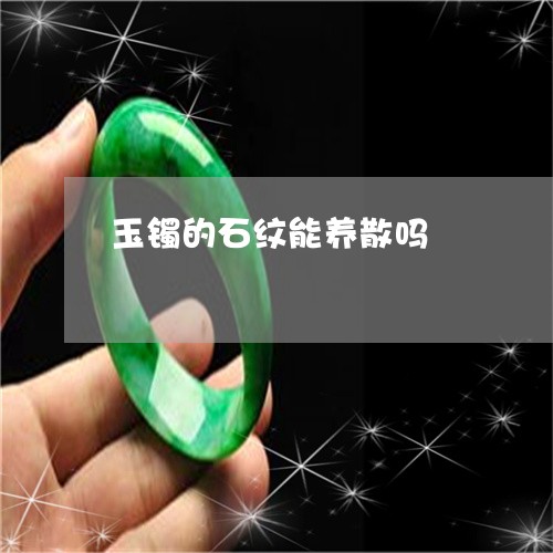 玉镯的石纹能养散吗/2023041368281