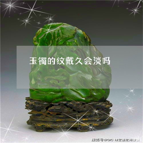 玉镯的纹戴久会淡吗/2023041397369