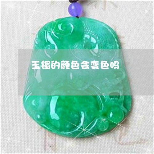 玉镯的颜色会变色吗/2023041394847