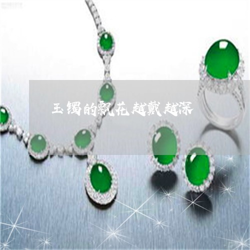 玉镯的飘花越戴越深/2023041369614