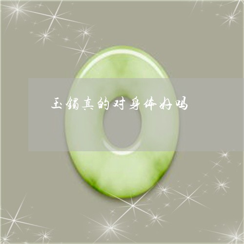 玉镯真的对身体好吗/2023041328369