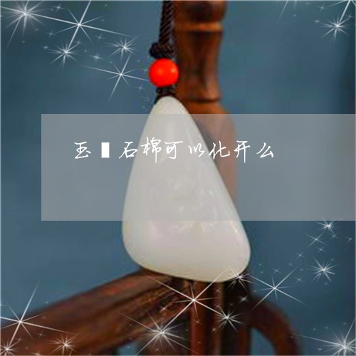 玉镯石棉可以化开么/2023041305835