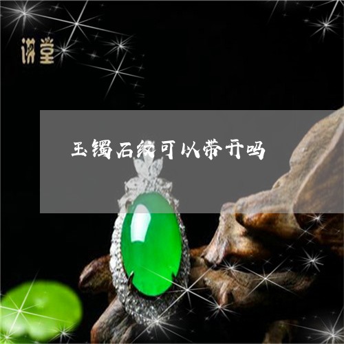 玉镯石纹可以带开吗/2023041300572